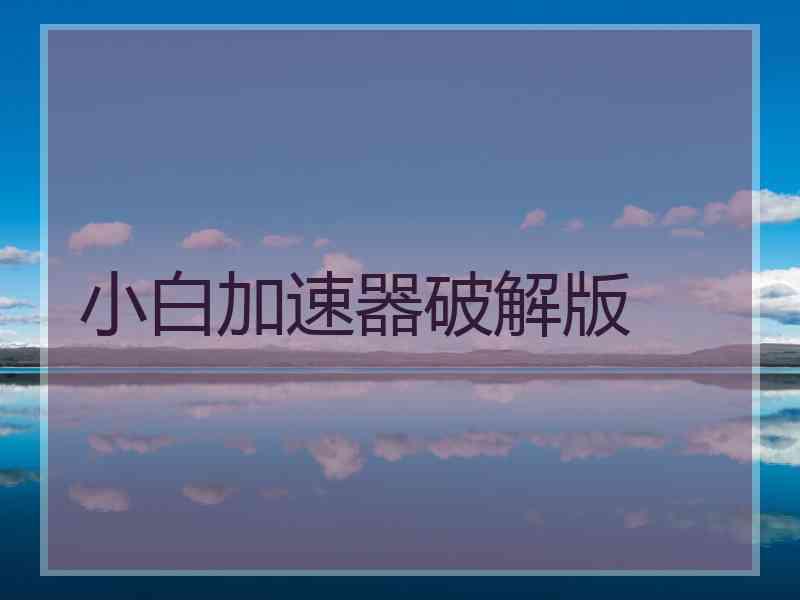 小白加速器破解版